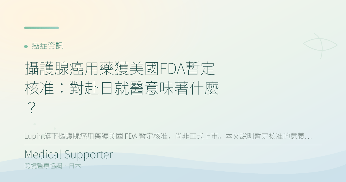 攝護腺癌用藥獲美國FDA暫定核准：對赴日就醫意味著什麼？